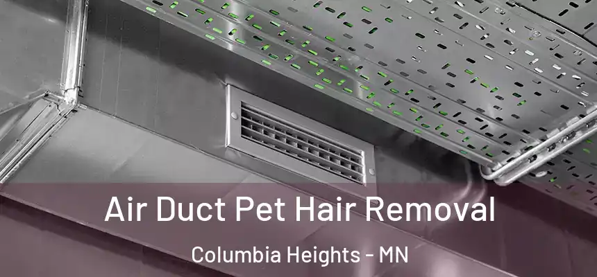  Air Duct Pet Hair Removal Columbia Heights - MN