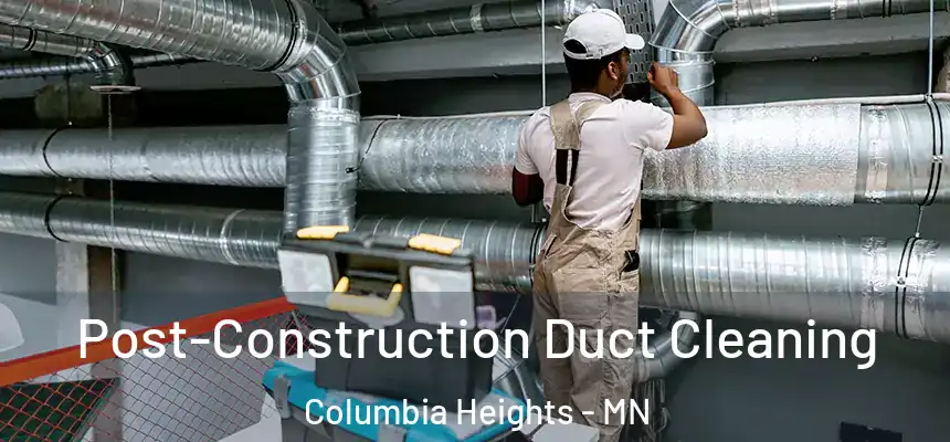  Post-Construction Duct Cleaning Columbia Heights - MN