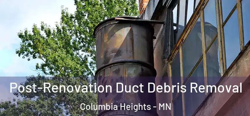  Post-Renovation Duct Debris Removal Columbia Heights - MN